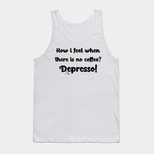 How i feel when there is no coffee? Depresso! Tank Top